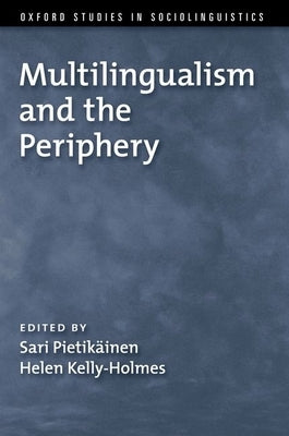 Multilingualism and the Periphery by Pietikainen, Sari
