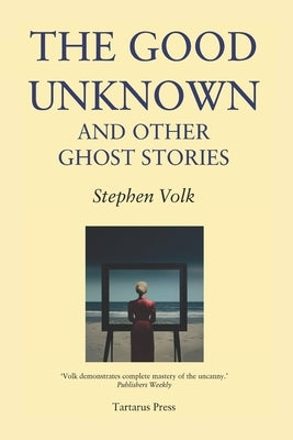 The Good Unknown: And Other Ghost Stories by Volk, Stephen