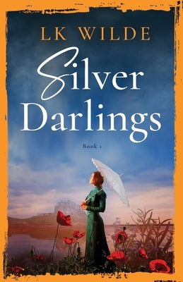 Silver Darlings: A captivating historical fiction tale of love, loss, and what it means to be home. by Wilde, Lk