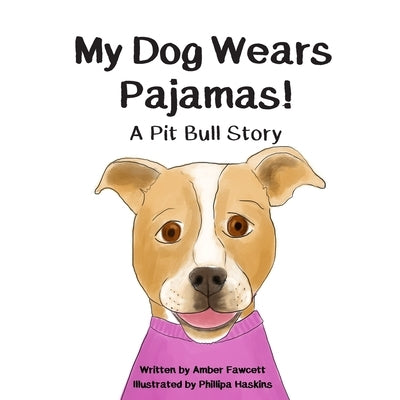 My Dog Wears Pajamas: A Pit Bull Story by Haskins, Phillipa