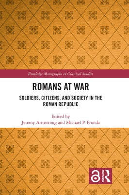 Romans at War: Soldiers, Citizens, and Society in the Roman Republic by Armstrong, Jeremy