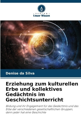 Erziehung zum kulturellen Erbe und kollektives Gedächtnis im Geschichtsunterricht by Da Silva, Denise