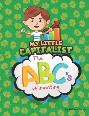 My Little Capitalist: The ABC's of Investing by Easton, Michaela