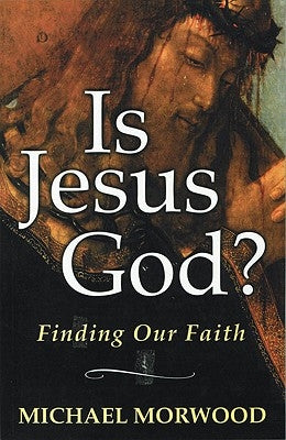 Is Jesus God?: Finding Our Faith by Morwood, Michael