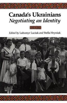 Canada's Ukrainians: Negotiating an Identity by Luciuk, Lubomyr Y.