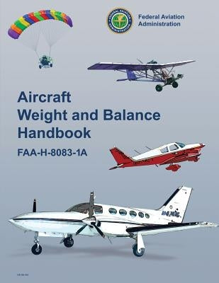 Aircraft Weight and Balance Handbook (FAA-H-8083-1A) by Administration, Federal Aviation