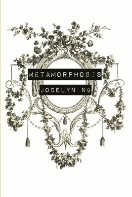 Metamorphosis by Ng, Jocelyn