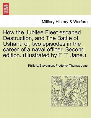 How the Jubilee Fleet Escaped Destruction, and the Battle of Ushant: Or, Two Episodes in the Career of a Naval Officer. Second Edition. (Illustrated b by Stevenson, Philip L.