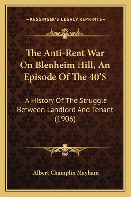 The Anti-Rent War On Blenheim Hill, An Episode Of The 40'S: A History Of The Struggle Between Landlord And Tenant (1906) by Mayham, Albert Champlin