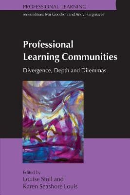 Professional Learning Communities: Divergence, Depth and Dilemmas by Stoll, Louise