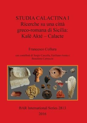 Studia Calactina I - Ricerche su una città greco-romana di Sicilia: Kalè Akté - Calacte by Collura, Francesco