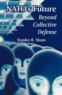 NATO's Future: Beyond Collective Defense by Sloan, Stanley R.
