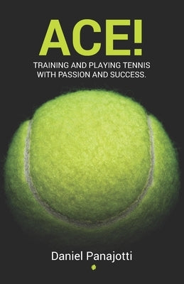 Ace!: Training and playing tennis with passion and success by Panajotti, Daniel Enrique Felix