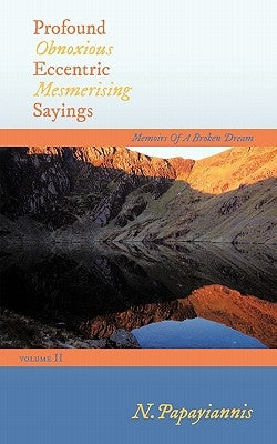 Profound Obnoxious Eccentric Mesmerising Sayings: Memoirs of a Broken Dream by N. Papayiannis