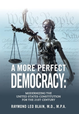 A More Perfect Democracy: Modernizing the United States Constitution for the 21st Century by Blain, Raymond Leo