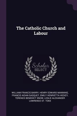 The Catholic Church and Labour by Barry, William Francis