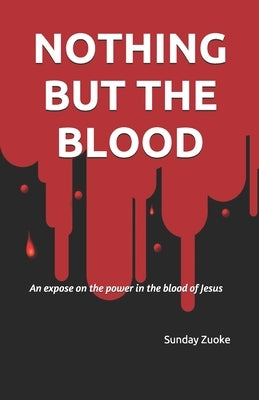 Nothing but the Blood: An expose on the power in the blood of Jesus by Dare, Nath