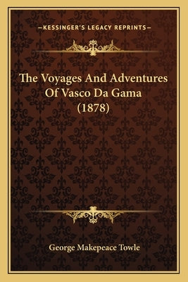 The Voyages And Adventures Of Vasco Da Gama (1878) by Towle, George Makepeace