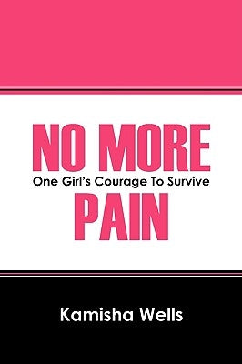No More Pain: One Girl's Courage to Survive by Wells, Kamisha