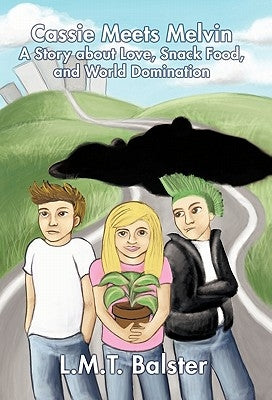 Cassie Meets Melvin: A Story about Love, Snack Food, and World Domination by Balster, L. M. T.