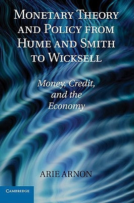 Monetary Theory and Policy from Hume and Smith to Wicksell: Money, Credit, and the Economy by Arnon, Arie