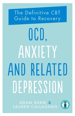 Ocd, Anxiety and Related Depression: The Definitive CBT Guide to Recovery by Shaw, Adam