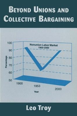 Beyond Unions and Collective Bargaining by Troy, Leo