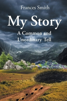 My Story: A Common and Unordinary Tell by Smith, Frances