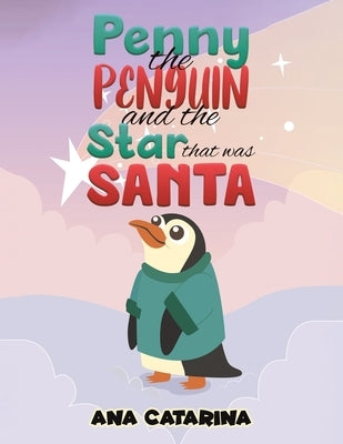 Penny the Penguin and the Star that was Santa by Catarina, Ana