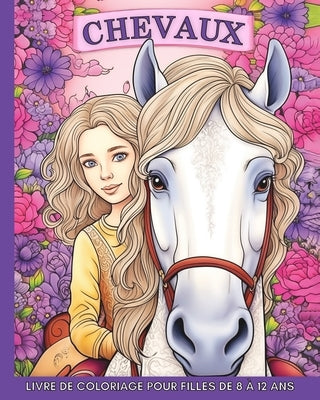 Chevaux Livre de Coloriage pour Filles de 8 à 12 Ans: 60 Images Magnifiques et Faciles à Colorier pour les Adolescents by Harrett, Marc