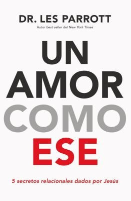 Un Amor Como Ese: 5 Secretos Relacionales Dados Por Jesús by Parrott, Les