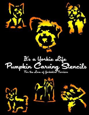 It's a Yorkie Life Pumpkin Carving Stencils: For the Love of Yorkshire Terriers by It's a. Yorkie Life
