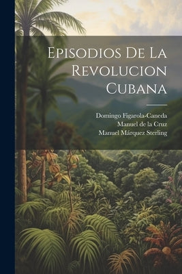Episodios de la revolucion cubana by Cruz, Manuel De La
