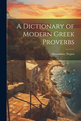 A Dictionary of Modern Greek Proverbs by Negres, Alexandros