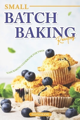 Small Batch Baking Recipes: Easy Baking cookbook for Two! by Kane, David