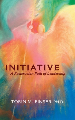 Initiative: A Rosicrucian Path of Leadership by Finser, Torin M.