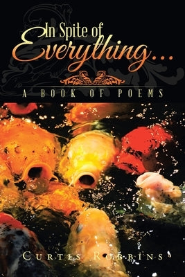In Spite of Everything...: A Book of Poems by Robbins, Curtis