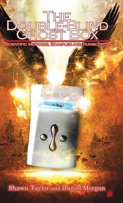 The Double-Blind Ghost Box: Scientific Methods, Examples, and Transcripts by Taylor, Shawn