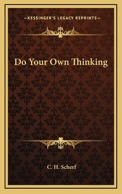 Do Your Own Thinking by Scherf, C. H.