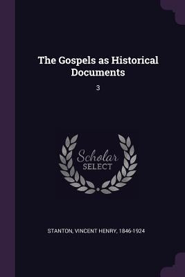 The Gospels as Historical Documents: 3 by Stanton, Vincent Henry