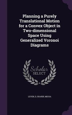 Planning a Purely Translational Motion for a Convex Object in Two-dimensional Space Using Generalized Voronoi Diagrams by Leven, D.