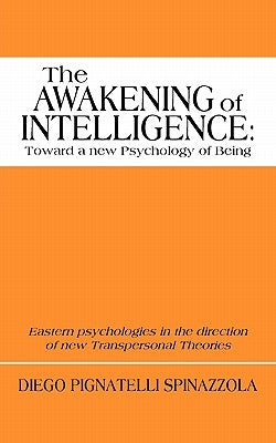 The Awakening of Intelligence: Toward a New Psychology of Being: Eastern Psychologies in the Direction of New Transpersonal Theories by Spinazzola, Diego Pignatelli