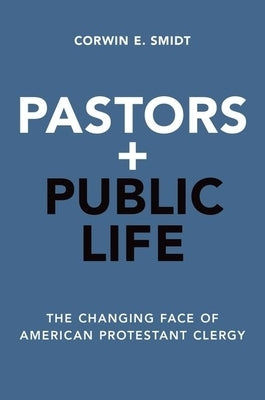 Pastors and Public Life: The Changing Face of American Protestant Clergy by Smidt, Corwin E.