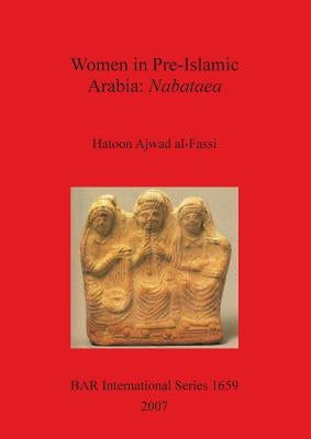 Women in Pre-Islamic Arabia: Nabataea by Ajwad Al-Fassi, Hatoon