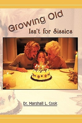 Growing Old Isn't for Sissies by Cook, Marshall L.