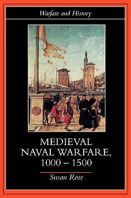 Medieval Naval Warfare 1000-1500 by Rose, Susan