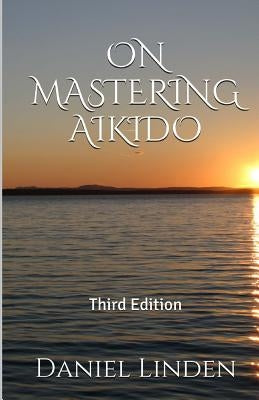 On Mastering Aikido, 2nd Edition by Saotome, Mitsugi