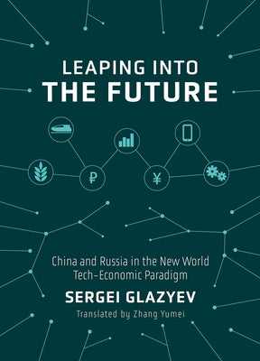 Leaping Into the Future: China and Russia in the New World Tech-Economic Paradigm by Glazyev, Sergei