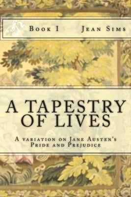 A Tapestry of Lives, Book 1: A variation on Jane Austen's Pride and Prejudice by Sims, Jean