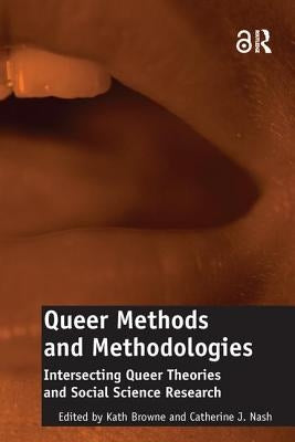 Queer Methods and Methodologies: Intersecting Queer Theories and Social Science Research by Nash, Catherine J.